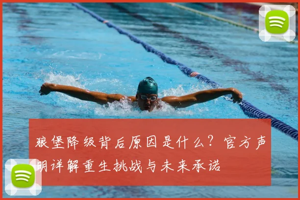 狼堡降级背后原因是什么?官方声明详解重生挑战与未来承诺